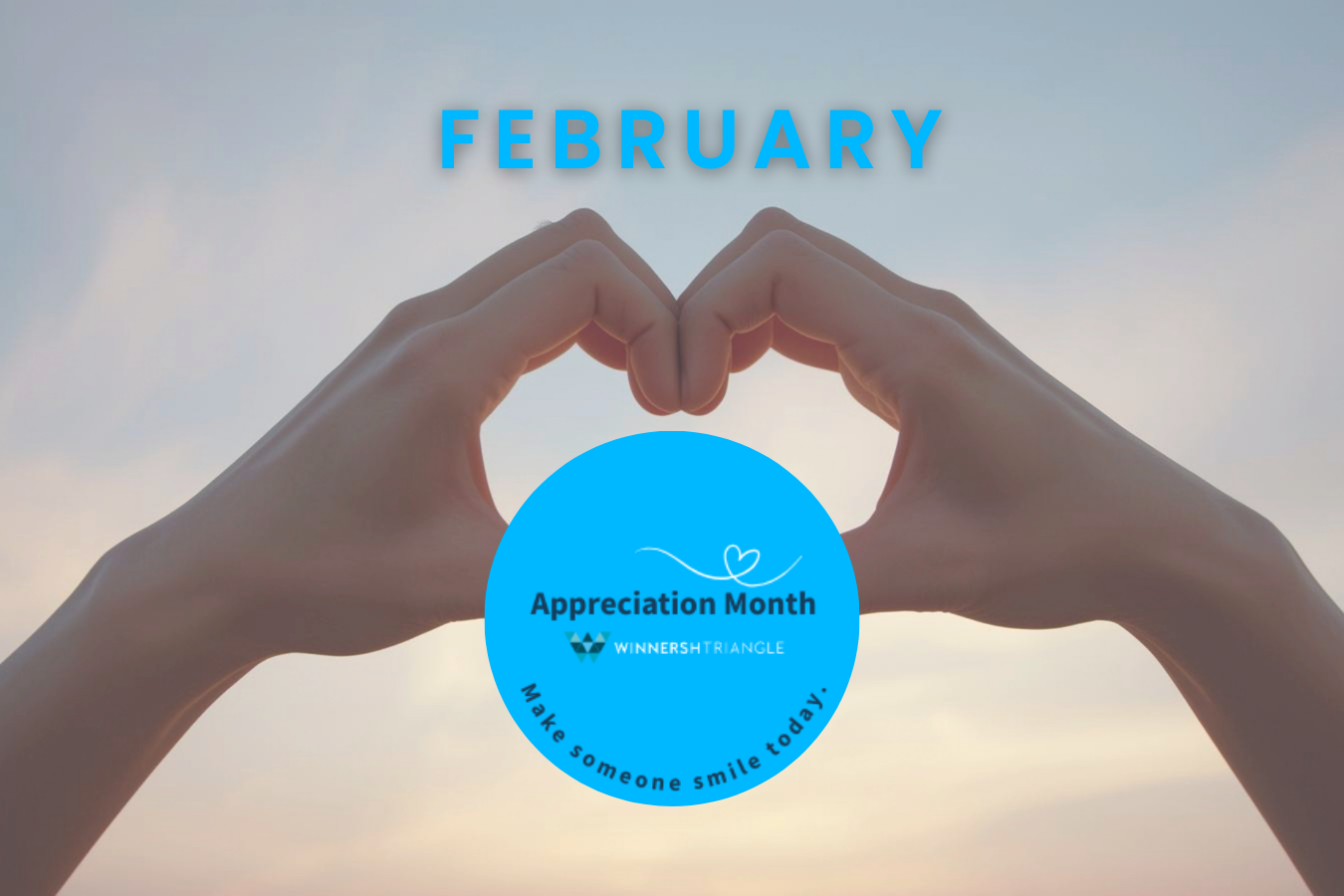 Two hands form a heart shape against the sky. The word February is above, with a blue circle below reading Appreciation Month and Make someone smile today.